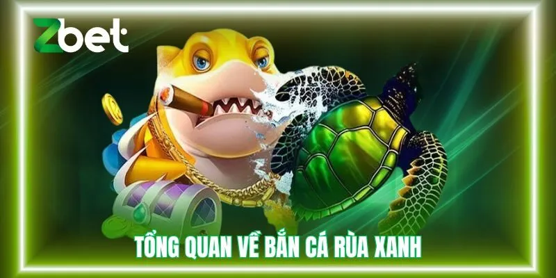 Tổng quan về bắn cá rùa xanh